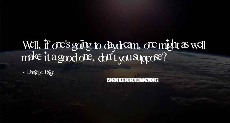 Danielle Paige Quotes: Well, if one's going to daydream, one might as well make it a good one, don't you suppose?