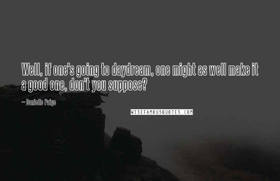 Danielle Paige Quotes: Well, if one's going to daydream, one might as well make it a good one, don't you suppose?