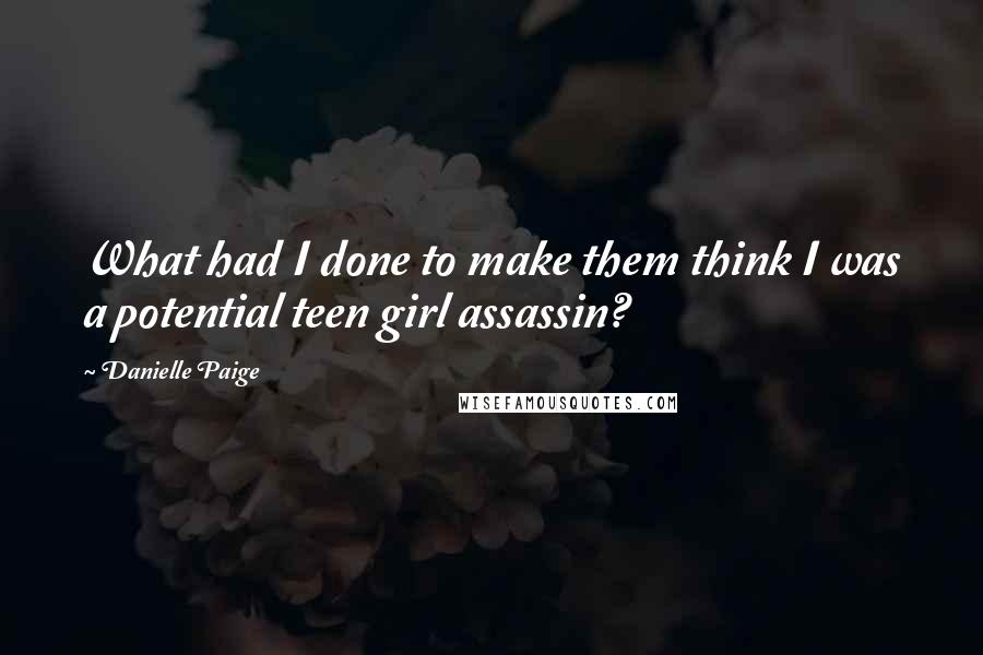 Danielle Paige Quotes: What had I done to make them think I was a potential teen girl assassin?