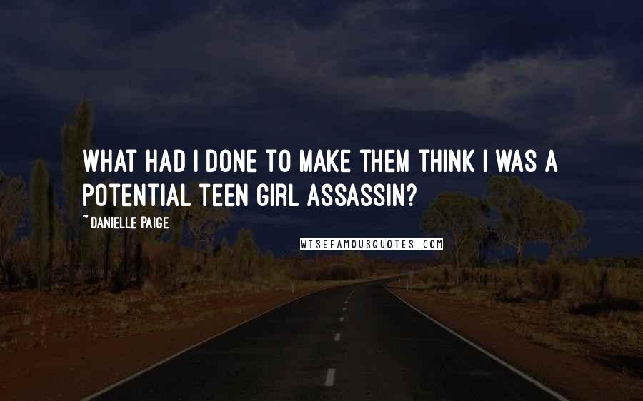 Danielle Paige Quotes: What had I done to make them think I was a potential teen girl assassin?