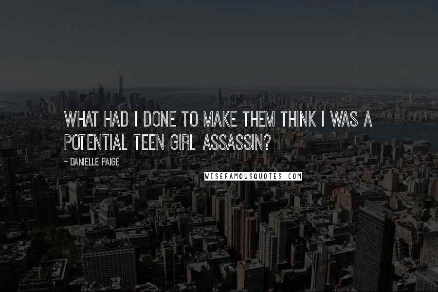 Danielle Paige Quotes: What had I done to make them think I was a potential teen girl assassin?