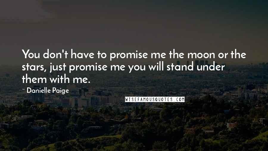 Danielle Paige Quotes: You don't have to promise me the moon or the stars, just promise me you will stand under them with me.