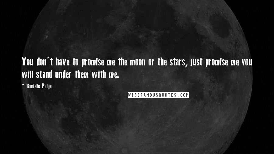 Danielle Paige Quotes: You don't have to promise me the moon or the stars, just promise me you will stand under them with me.