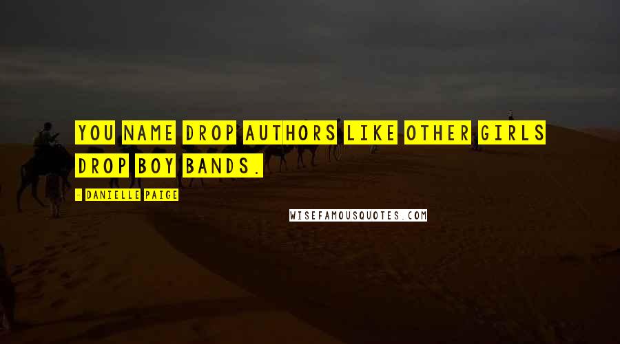 Danielle Paige Quotes: You name drop authors like other girls drop boy bands.