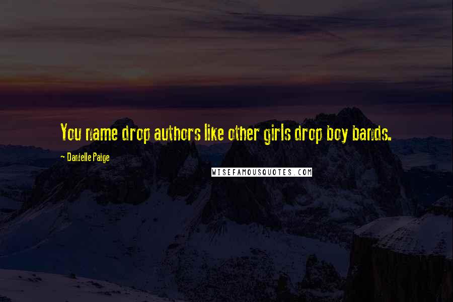 Danielle Paige Quotes: You name drop authors like other girls drop boy bands.