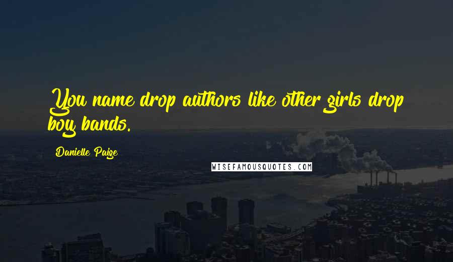 Danielle Paige Quotes: You name drop authors like other girls drop boy bands.