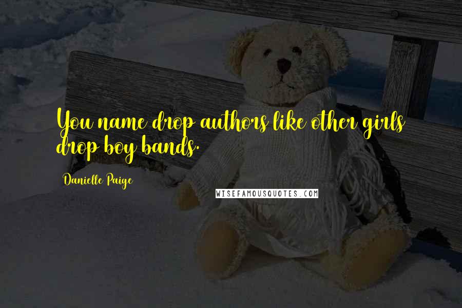 Danielle Paige Quotes: You name drop authors like other girls drop boy bands.