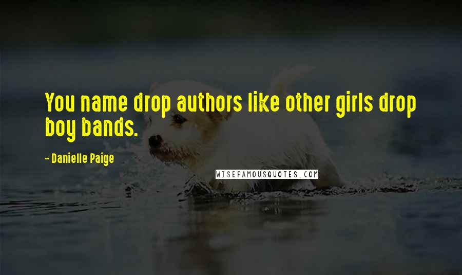 Danielle Paige Quotes: You name drop authors like other girls drop boy bands.