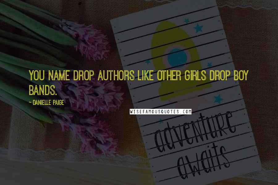 Danielle Paige Quotes: You name drop authors like other girls drop boy bands.