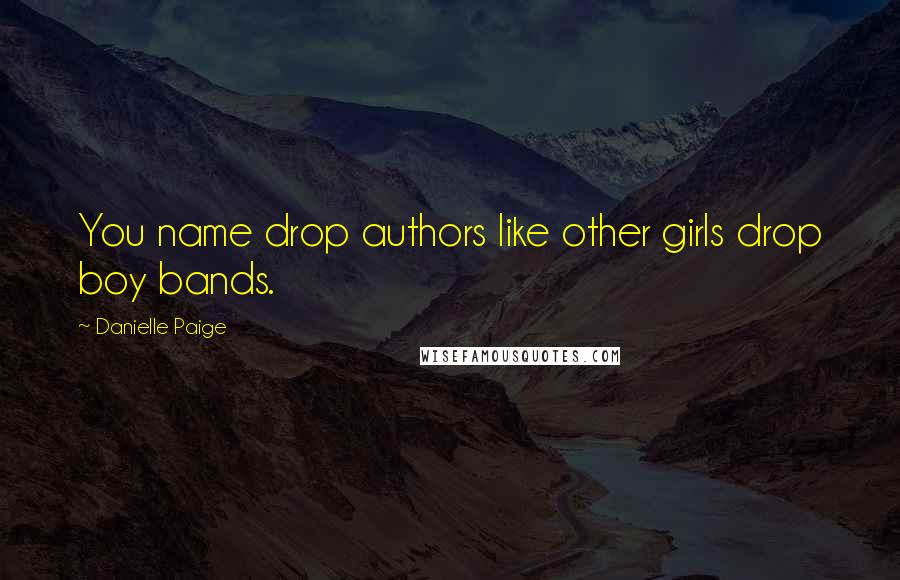 Danielle Paige Quotes: You name drop authors like other girls drop boy bands.