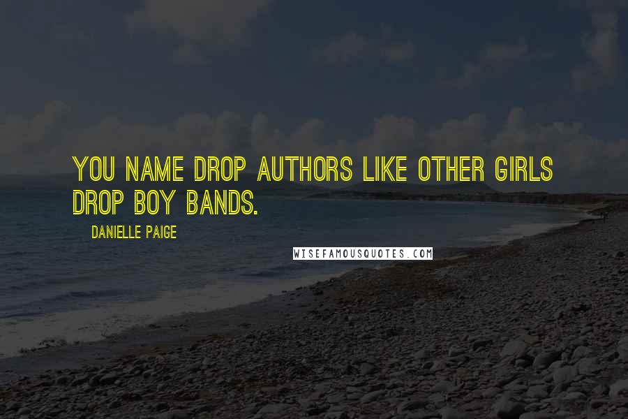 Danielle Paige Quotes: You name drop authors like other girls drop boy bands.