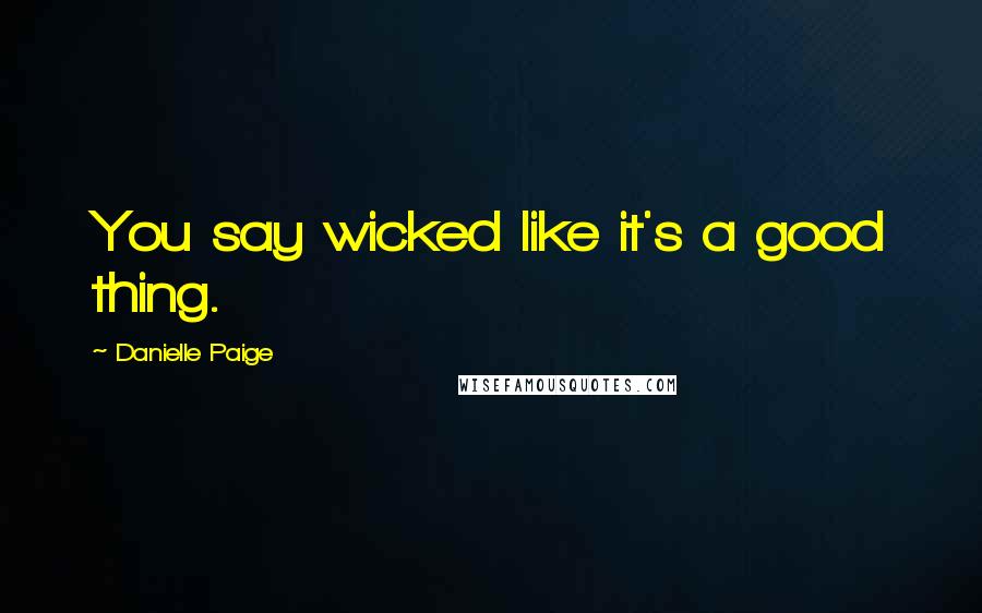 Danielle Paige Quotes: You say wicked like it's a good thing.