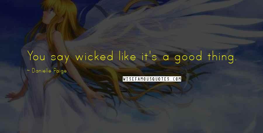 Danielle Paige Quotes: You say wicked like it's a good thing.