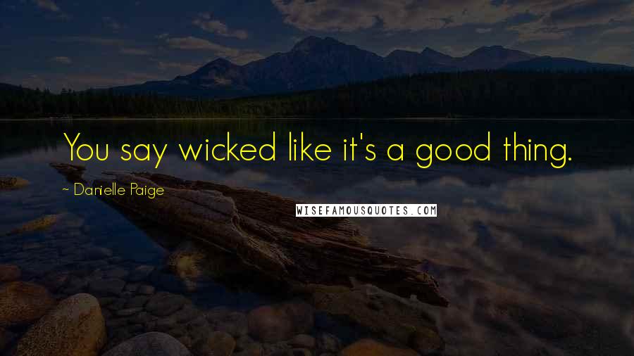 Danielle Paige Quotes: You say wicked like it's a good thing.