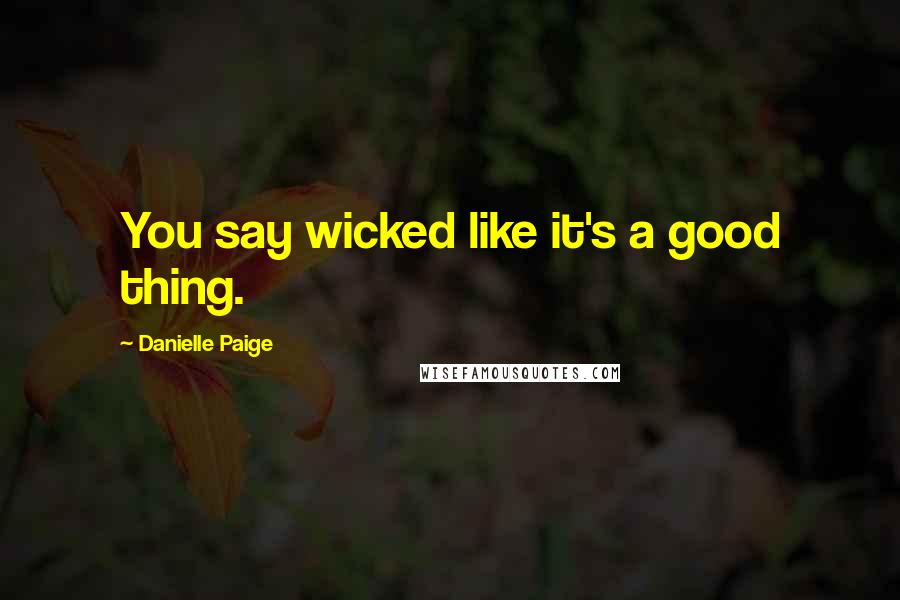 Danielle Paige Quotes: You say wicked like it's a good thing.