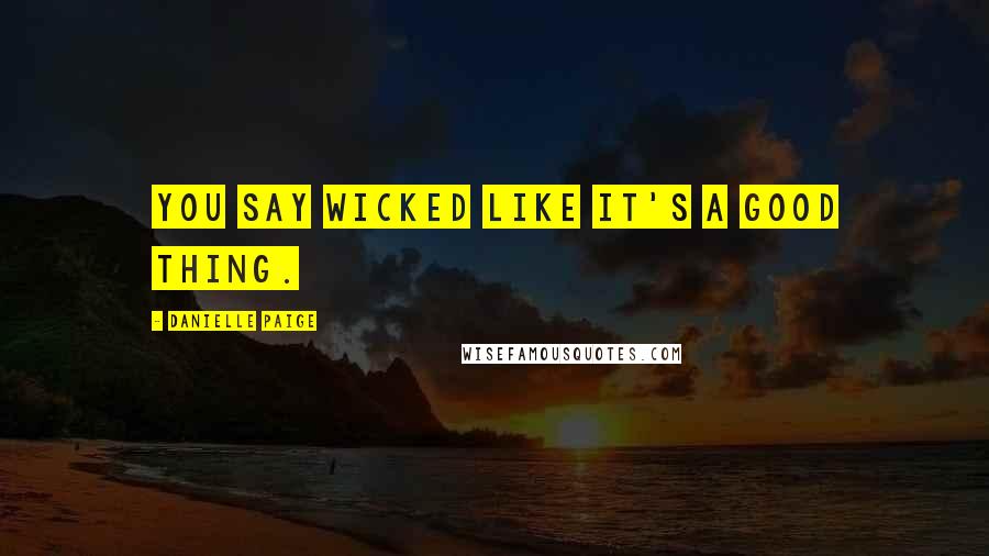 Danielle Paige Quotes: You say wicked like it's a good thing.