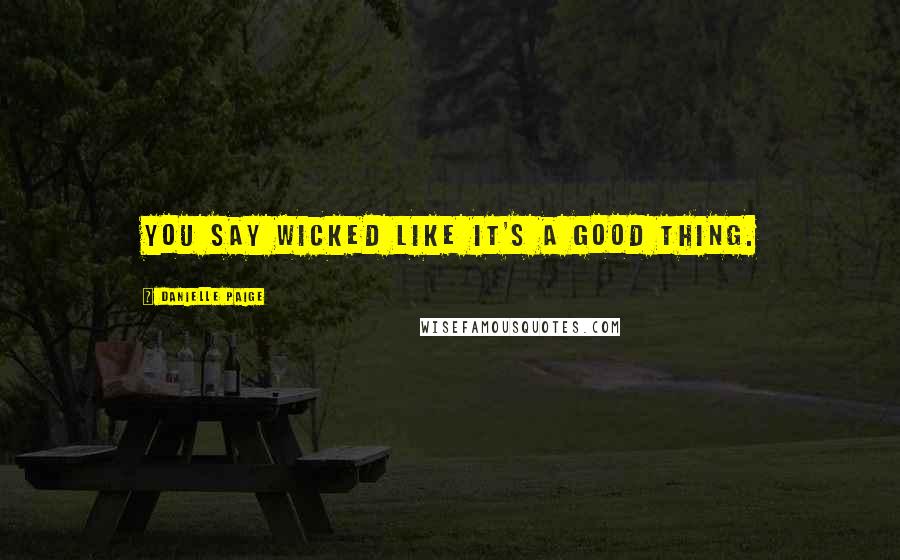 Danielle Paige Quotes: You say wicked like it's a good thing.