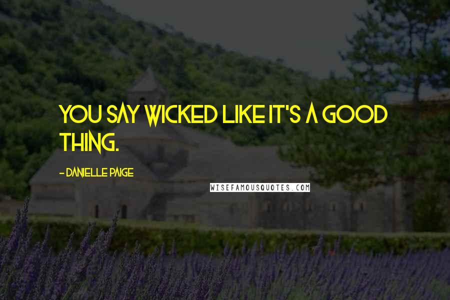 Danielle Paige Quotes: You say wicked like it's a good thing.