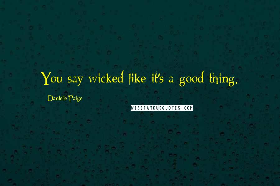 Danielle Paige Quotes: You say wicked like it's a good thing.