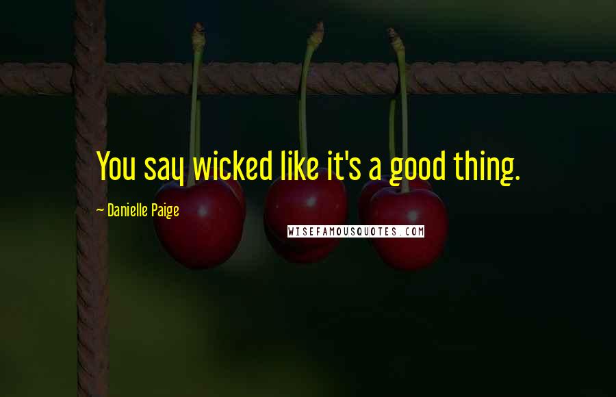 Danielle Paige Quotes: You say wicked like it's a good thing.