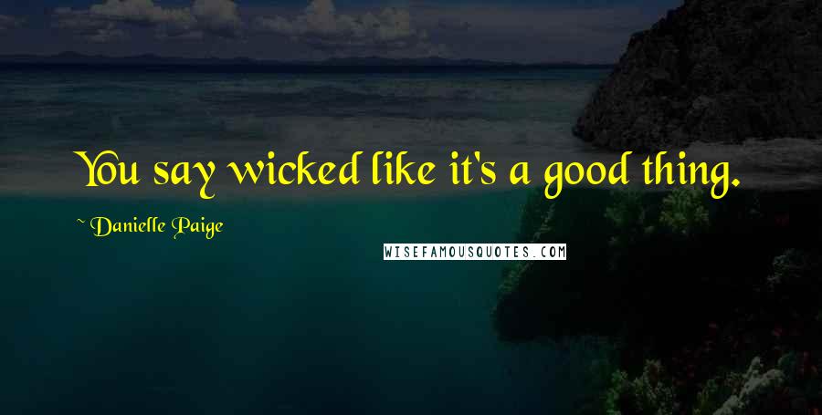 Danielle Paige Quotes: You say wicked like it's a good thing.