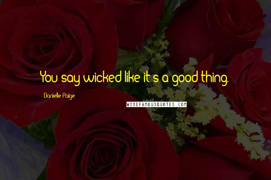 Danielle Paige Quotes: You say wicked like it's a good thing.