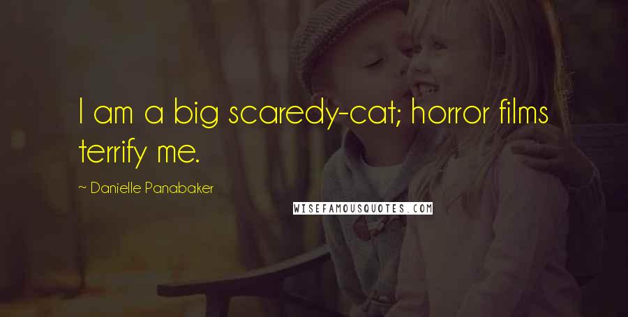 Danielle Panabaker Quotes: I am a big scaredy-cat; horror films terrify me.