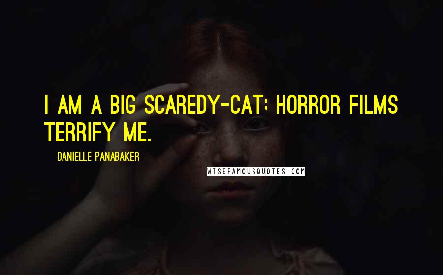Danielle Panabaker Quotes: I am a big scaredy-cat; horror films terrify me.