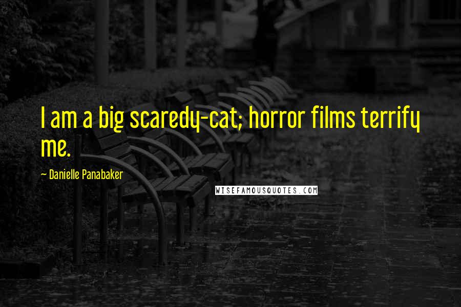 Danielle Panabaker Quotes: I am a big scaredy-cat; horror films terrify me.