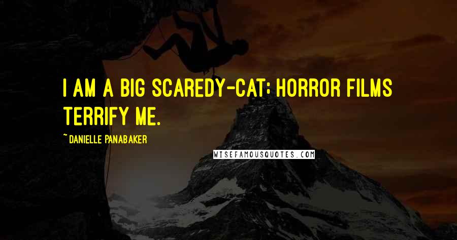 Danielle Panabaker Quotes: I am a big scaredy-cat; horror films terrify me.