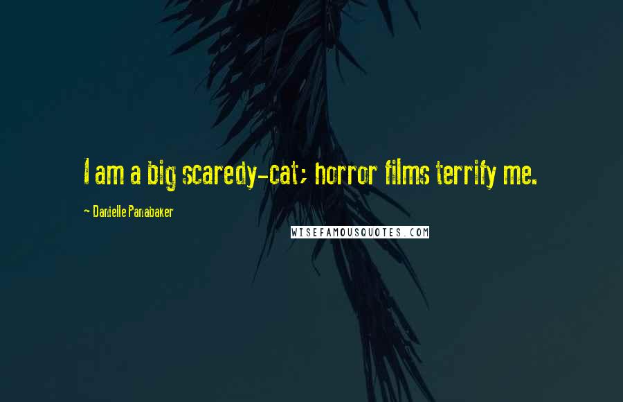 Danielle Panabaker Quotes: I am a big scaredy-cat; horror films terrify me.