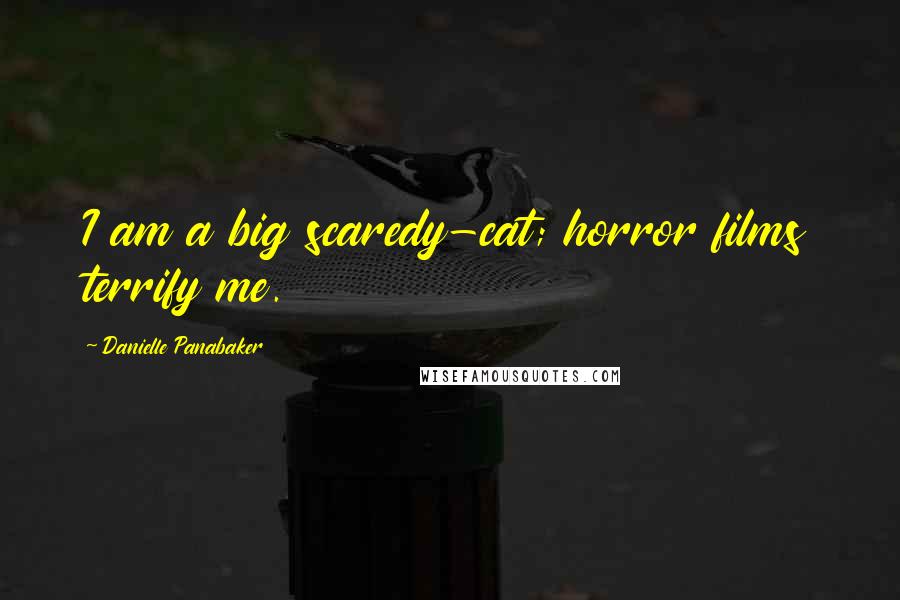 Danielle Panabaker Quotes: I am a big scaredy-cat; horror films terrify me.