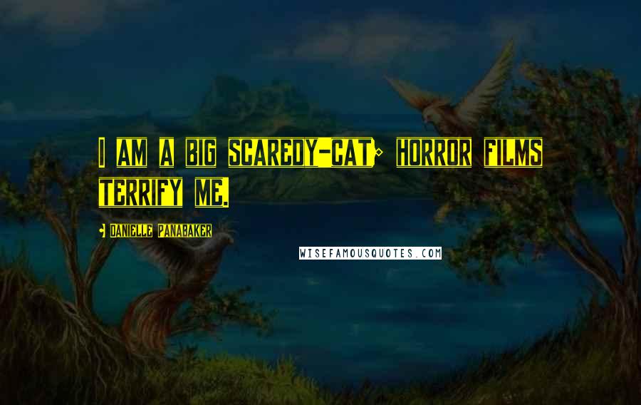 Danielle Panabaker Quotes: I am a big scaredy-cat; horror films terrify me.