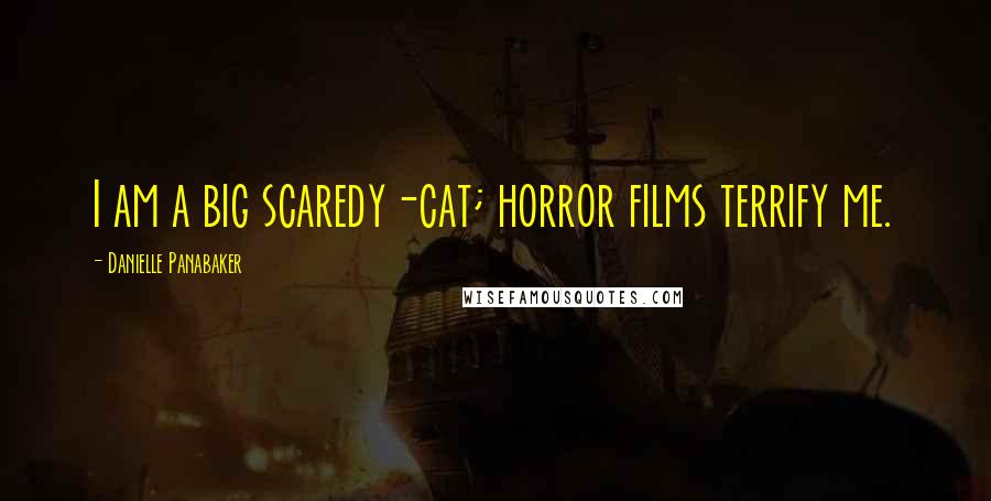 Danielle Panabaker Quotes: I am a big scaredy-cat; horror films terrify me.