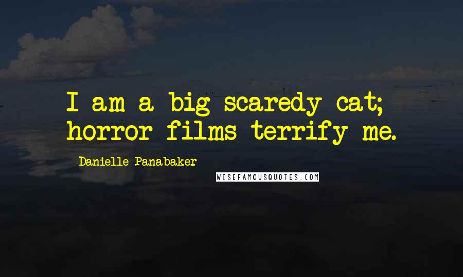 Danielle Panabaker Quotes: I am a big scaredy-cat; horror films terrify me.