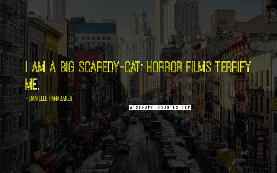 Danielle Panabaker Quotes: I am a big scaredy-cat; horror films terrify me.