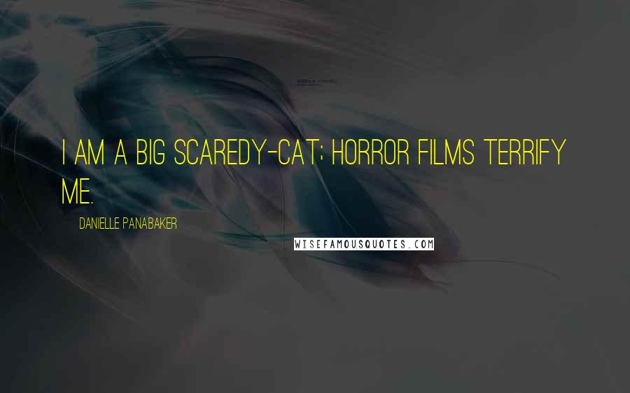 Danielle Panabaker Quotes: I am a big scaredy-cat; horror films terrify me.