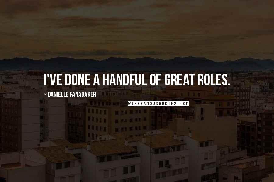 Danielle Panabaker Quotes: I've done a handful of great roles.