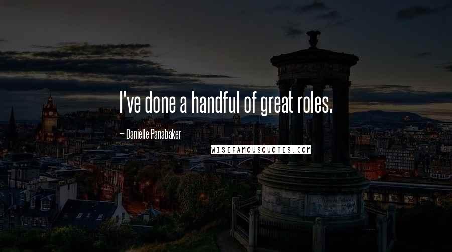 Danielle Panabaker Quotes: I've done a handful of great roles.