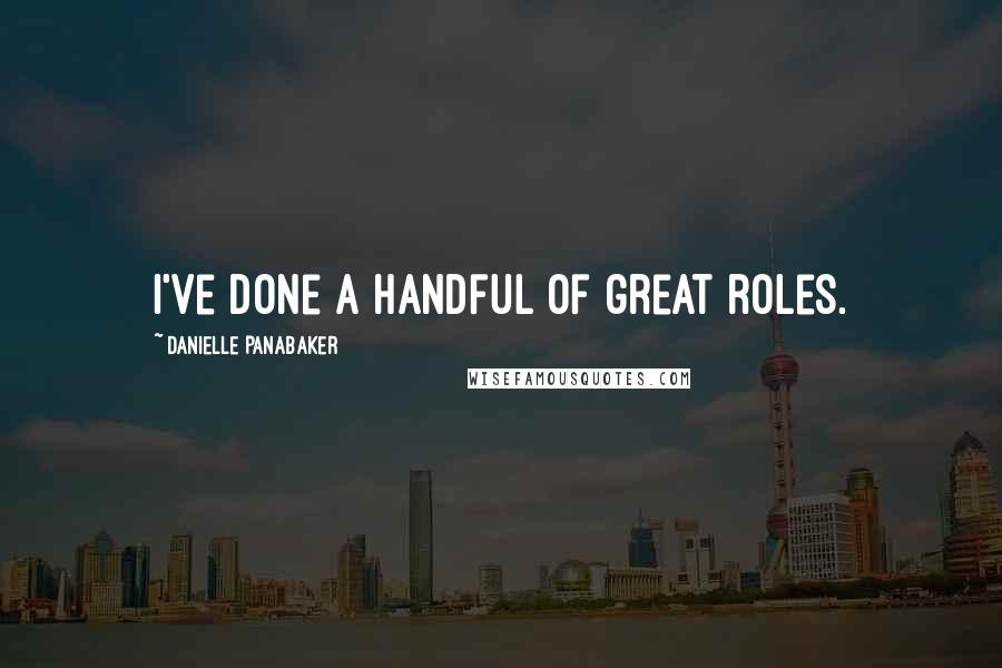 Danielle Panabaker Quotes: I've done a handful of great roles.
