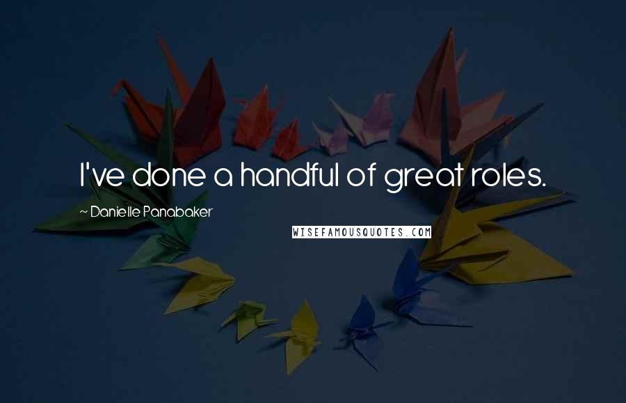 Danielle Panabaker Quotes: I've done a handful of great roles.