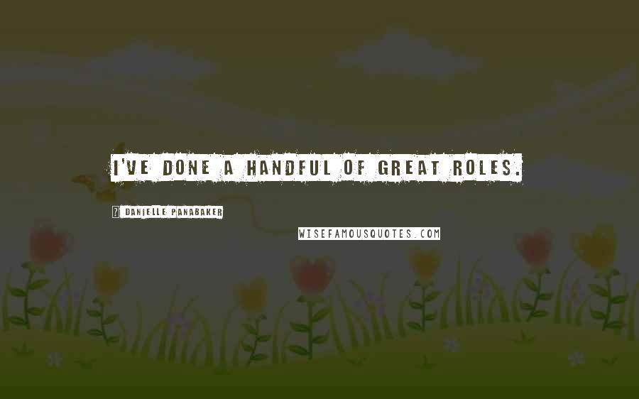 Danielle Panabaker Quotes: I've done a handful of great roles.