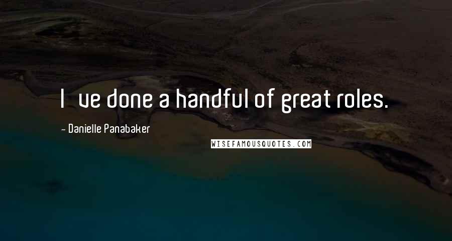 Danielle Panabaker Quotes: I've done a handful of great roles.