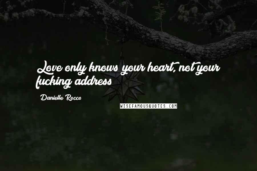 Danielle Rocco Quotes: Love only knows your heart, not your fucking address