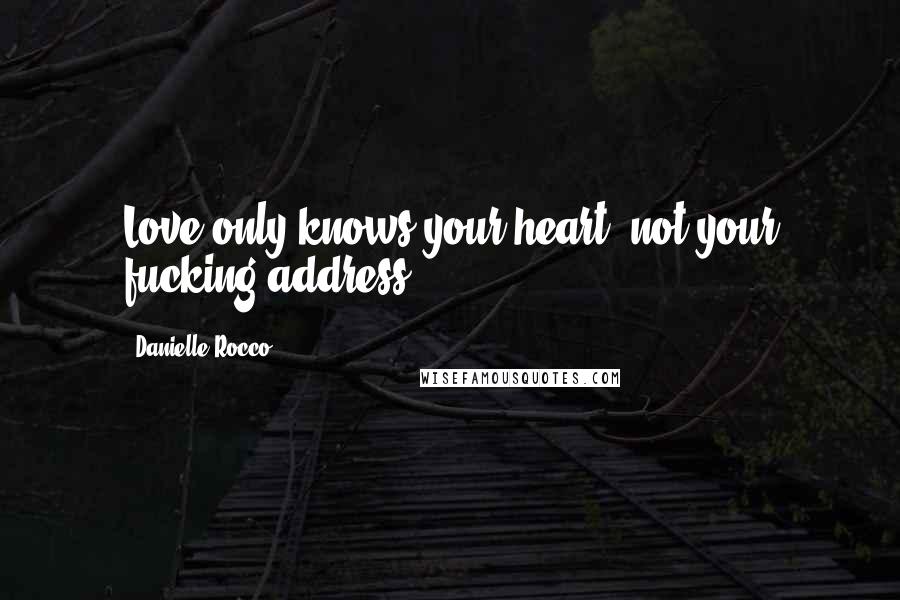 Danielle Rocco Quotes: Love only knows your heart, not your fucking address