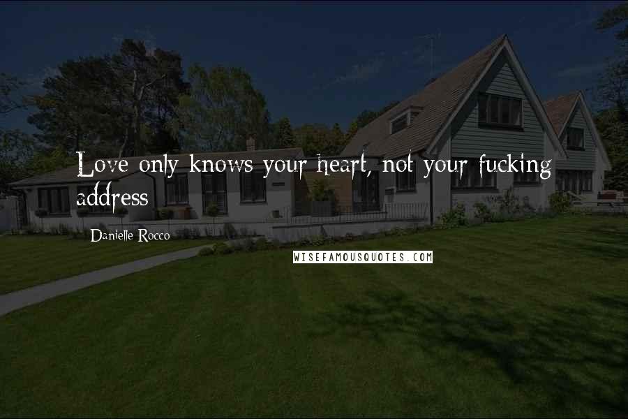 Danielle Rocco Quotes: Love only knows your heart, not your fucking address