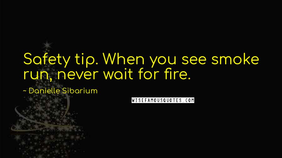 Danielle Sibarium Quotes: Safety tip. When you see smoke run, never wait for fire.