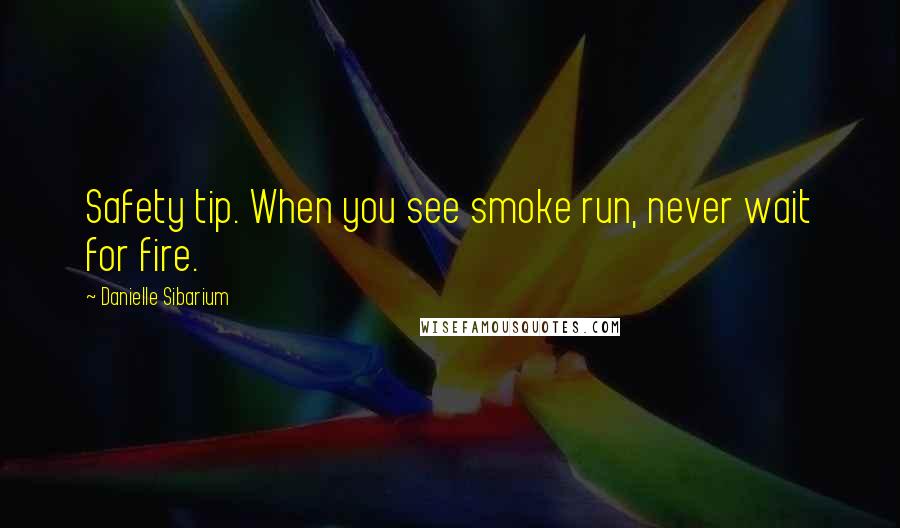 Danielle Sibarium Quotes: Safety tip. When you see smoke run, never wait for fire.