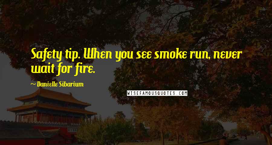 Danielle Sibarium Quotes: Safety tip. When you see smoke run, never wait for fire.
