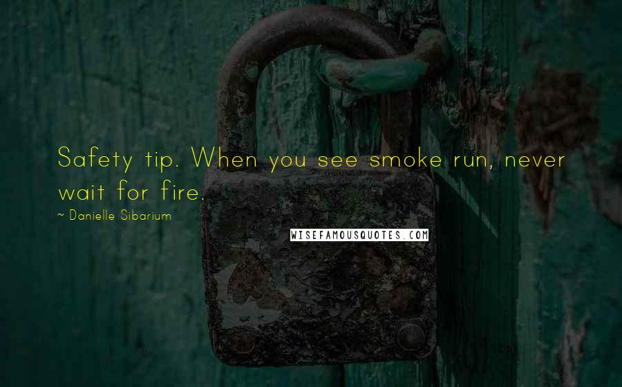 Danielle Sibarium Quotes: Safety tip. When you see smoke run, never wait for fire.